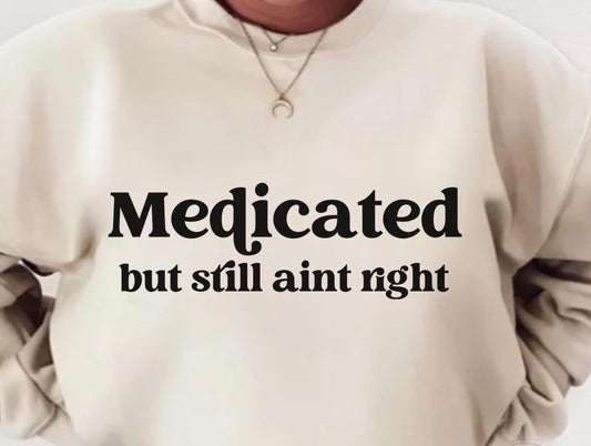 Medicated but still ain’t right